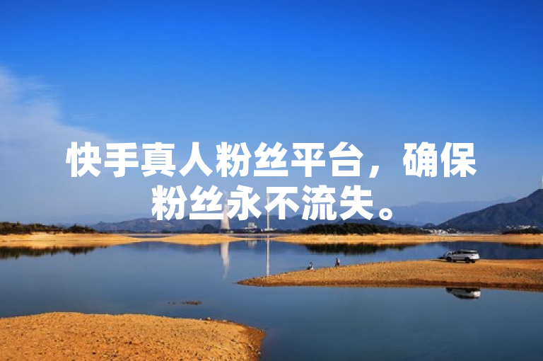 快手真人粉丝平台，确保粉丝永不流失。