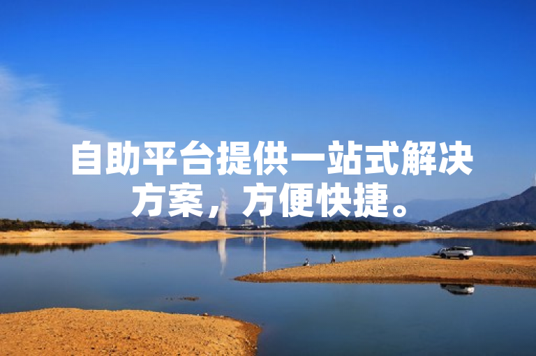 自助平台提供一站式解决方案，方便快捷。