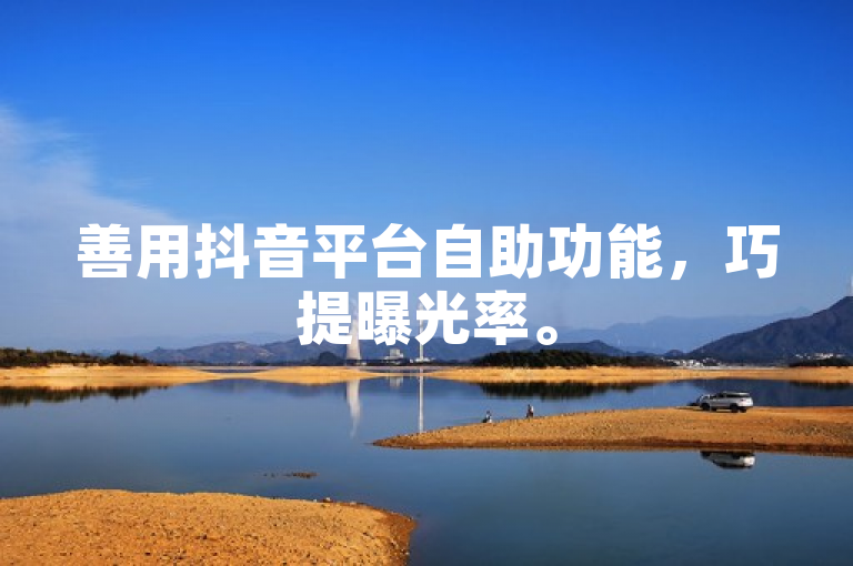 善用抖音平台自助功能，巧提曝光率。