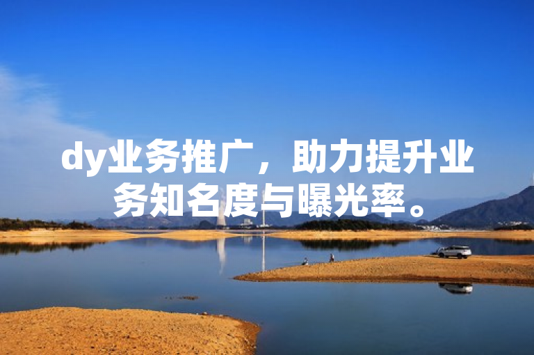 dy业务推广，助力提升业务知名度与曝光率。