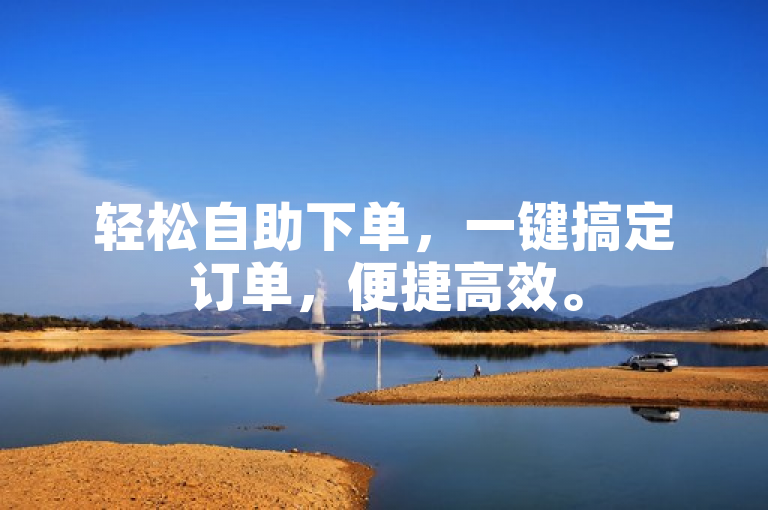 轻松自助下单，一键搞定订单，便捷高效。