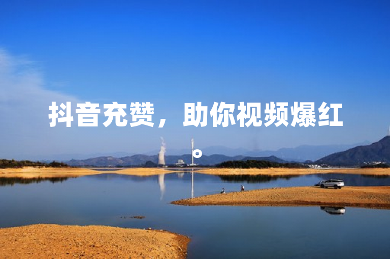 抖音充赞，助你视频爆红。