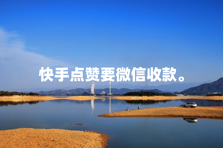 快手点赞要微信收款。