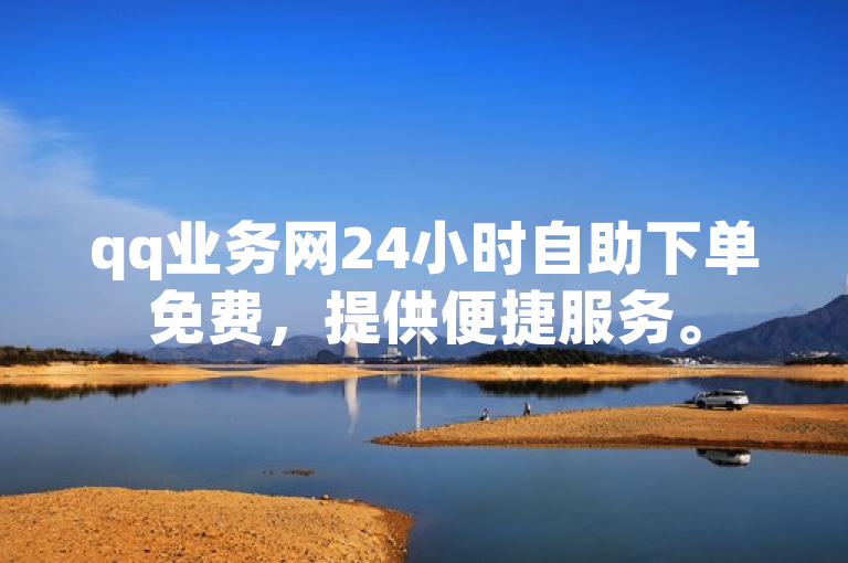 qq业务网24小时自助下单免费，提供便捷服务。