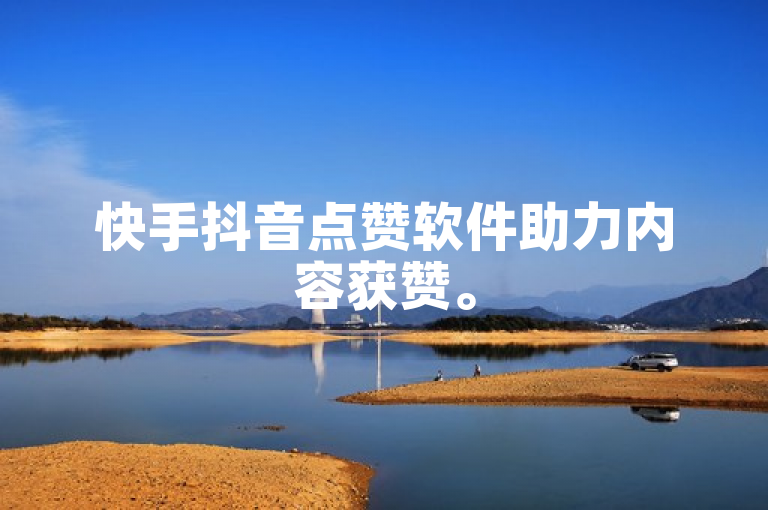 快手抖音点赞软件助力内容获赞。