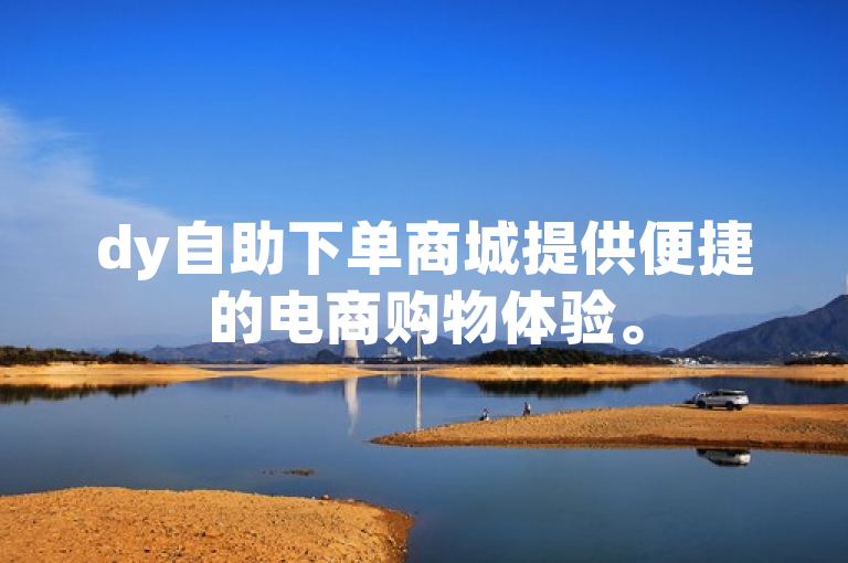 dy自助下单商城提供便捷的电商购物体验。