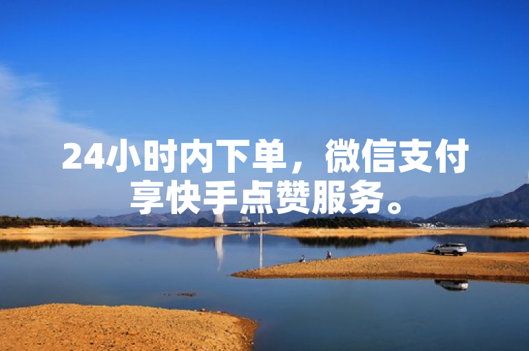 24小时内下单，微信支付享快手点赞服务。