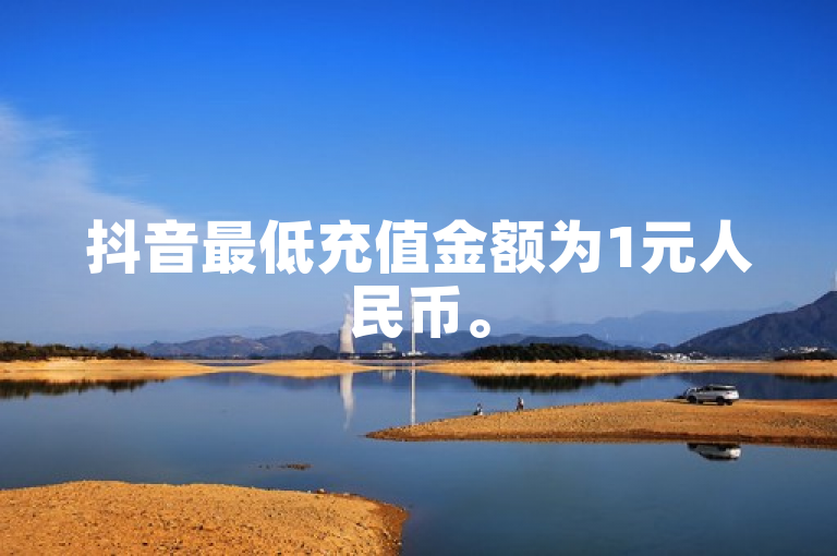 抖音最低充值金额为1元人民币。
