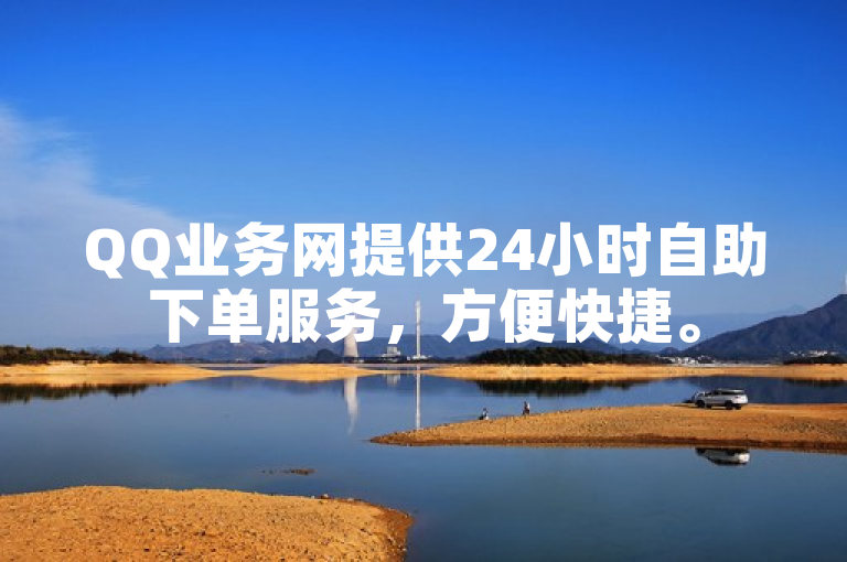 QQ业务网提供24小时自助下单服务，方便快捷。