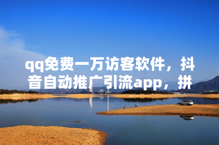 qq免费一万访客软件，抖音自动推广引流app，拼多多刷助力网站哪个可靠？