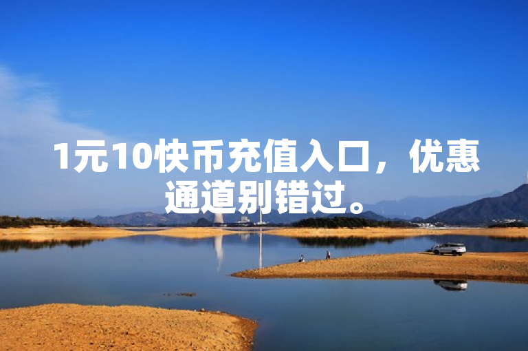 1元10快币充值入口，优惠通道别错过。