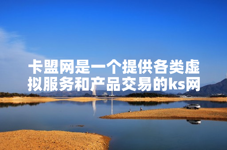 卡盟网是一个提供各类虚拟服务和产品交易的ks网站平台。