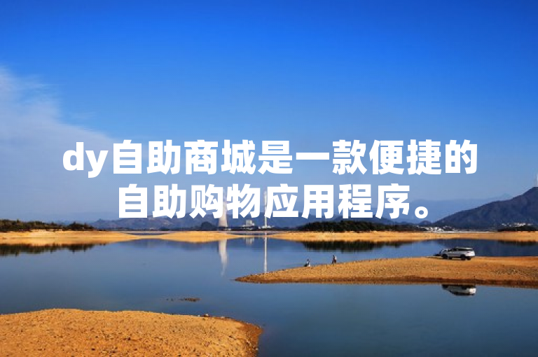 dy自助商城是一款便捷的自助购物应用程序。