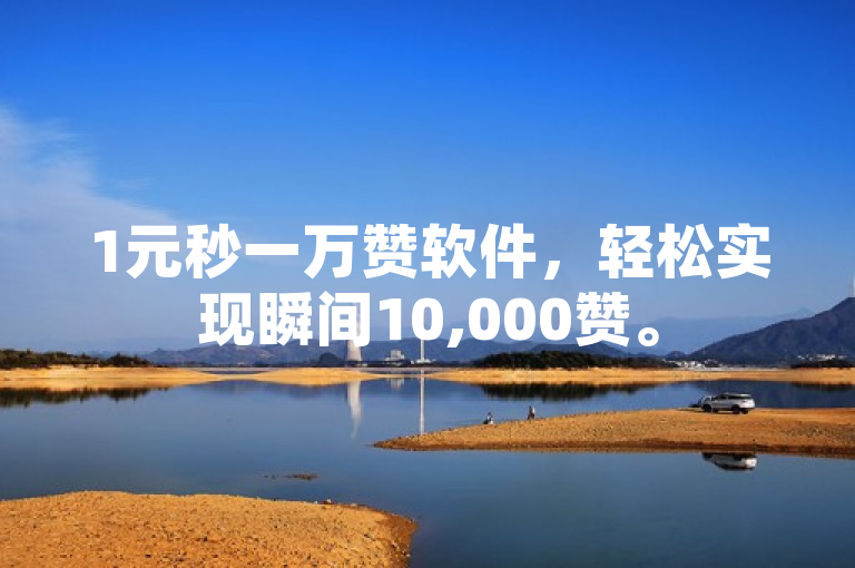 1元秒一万赞软件，轻松实现瞬间10,000赞。