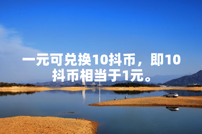 一元可兑换10抖币，即10抖币相当于1元。