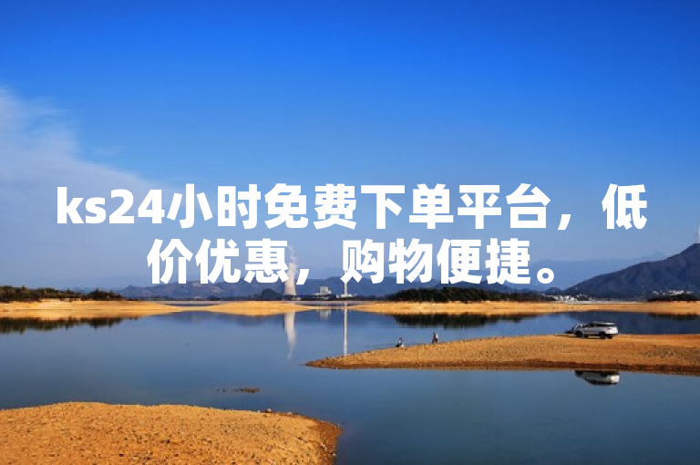 ks24小时免费下单平台，低价优惠，购物便捷。