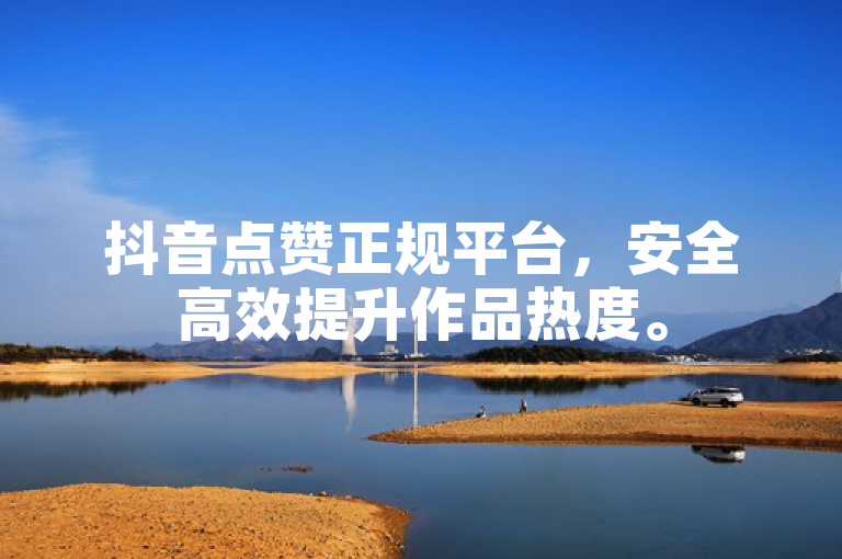 抖音点赞正规平台，安全高效提升作品热度。