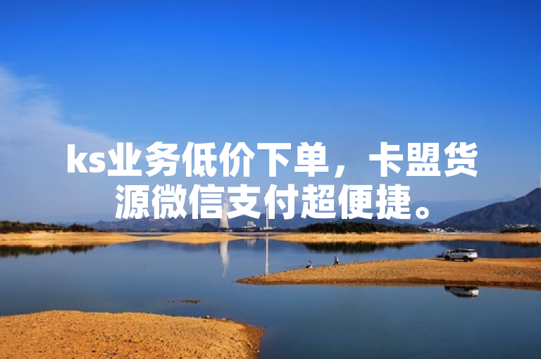 ks业务低价下单，卡盟货源微信支付超便捷。