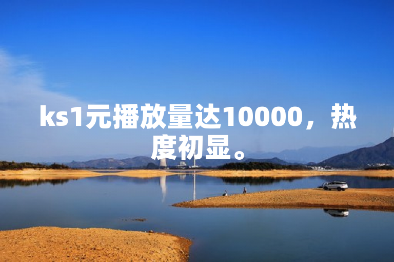 ks1元播放量达10000，热度初显。