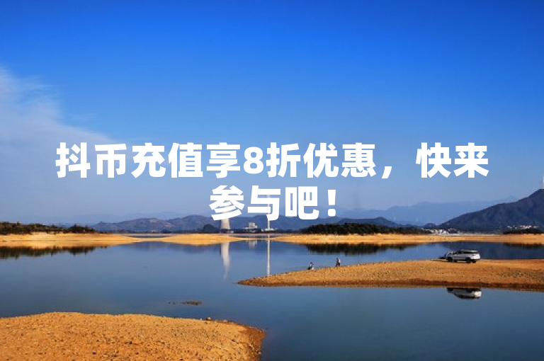 抖币充值享8折优惠，快来参与吧！