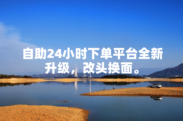 自助24小时下单平台全新升级，改头换面。