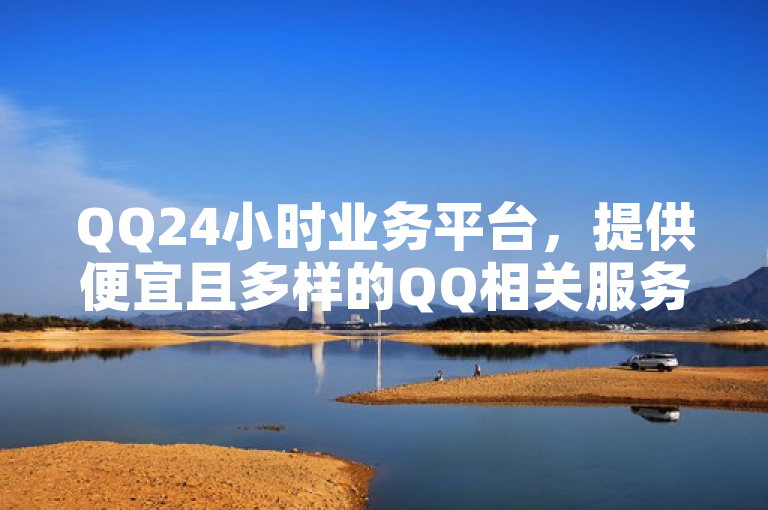 QQ24小时业务平台，提供便宜且多样的QQ相关服务。