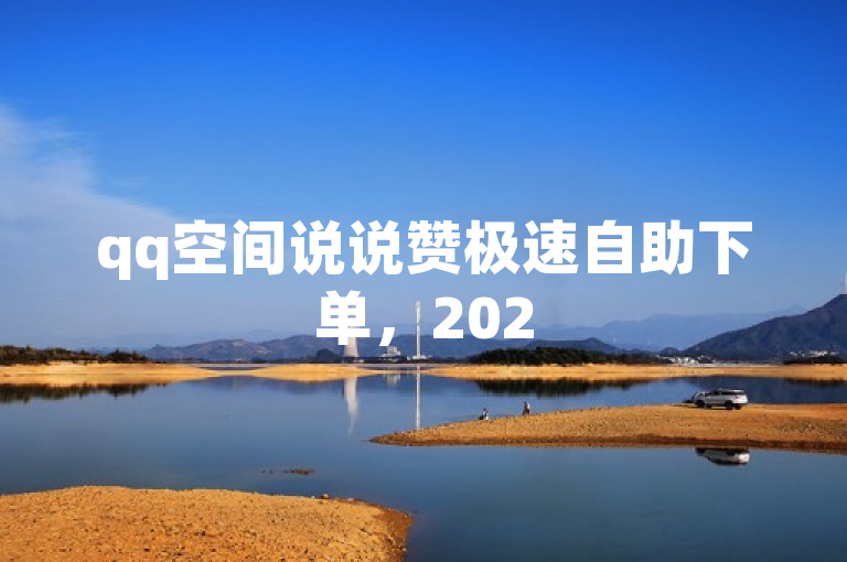 qq空间说说赞极速自助下单，2025必学独家揭秘！