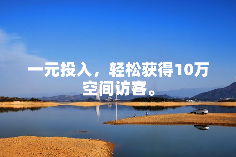 一元投入，轻松获得10万空间访客。