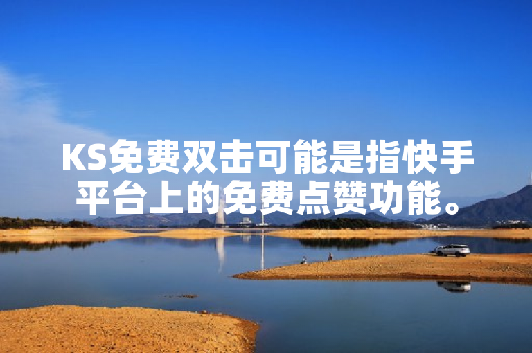 KS免费双击可能是指快手平台上的免费点赞功能。