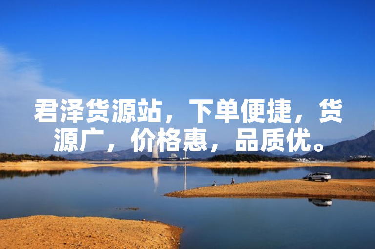 君泽货源站，下单便捷，货源广，价格惠，品质优。