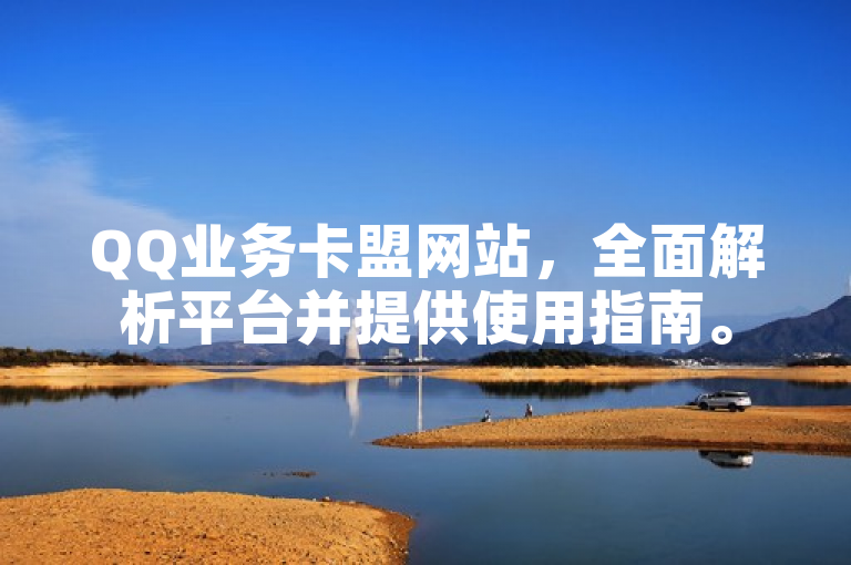 QQ业务卡盟网站，全面解析平台并提供使用指南。