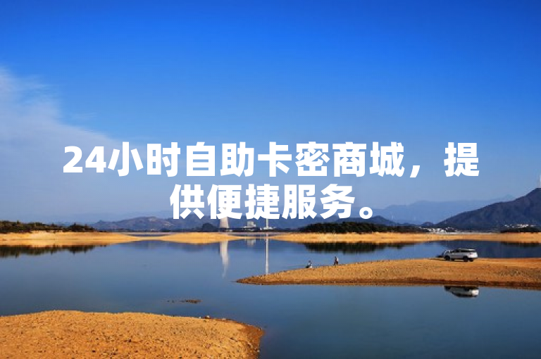 24小时自助卡密商城，提供便捷服务。