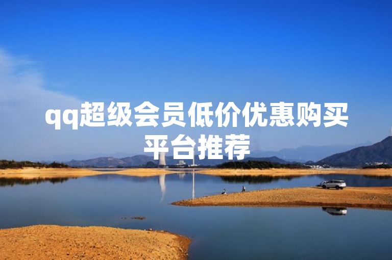 qq超级会员低价优惠购买平台推荐