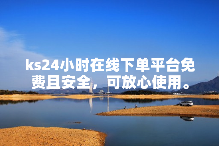 ks24小时在线下单平台免费且安全，可放心使用。
