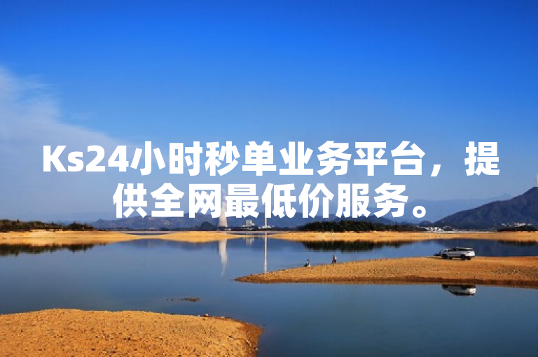 Ks24小时秒单业务平台，提供全网最低价服务。