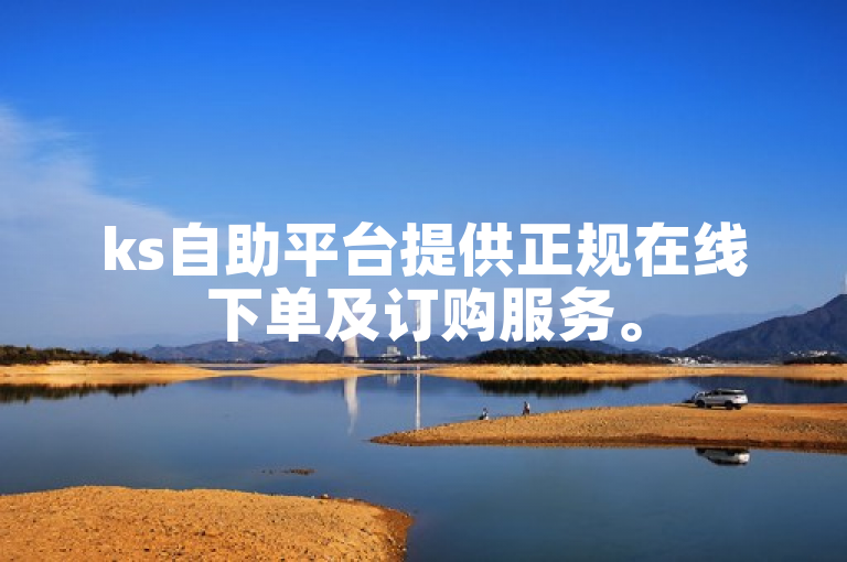 ks自助平台提供正规在线下单及订购服务。