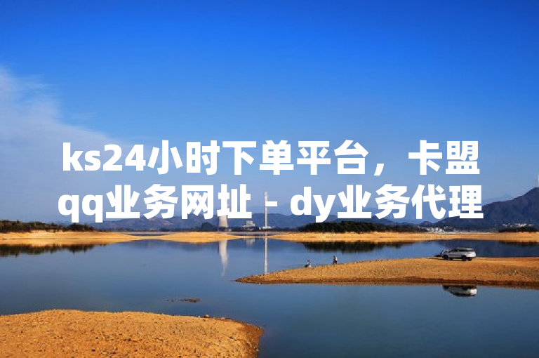 ks24小时下单平台，卡盟qq业务网址 - dy业务代理平台 - Qq赞一毛钱1万独家揭秘
