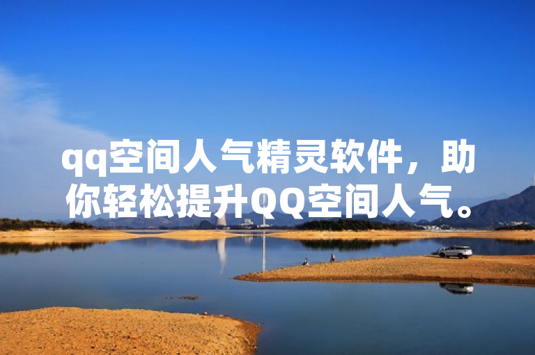 qq空间人气精灵软件，助你轻松提升QQ空间人气。