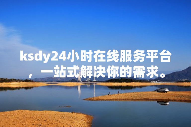 ksdy24小时在线服务平台，一站式解决你的需求。