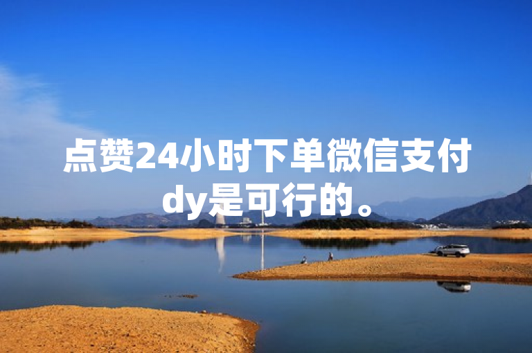 点赞24小时下单微信支付dy是可行的。