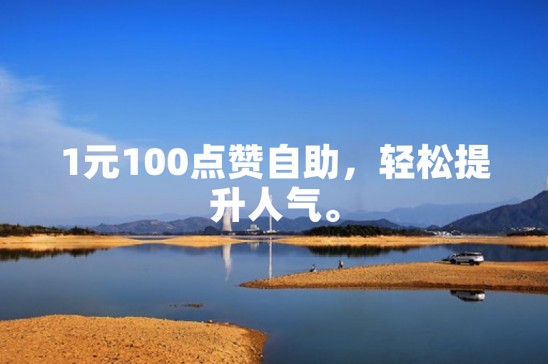 1元100点赞自助，轻松提升人气。