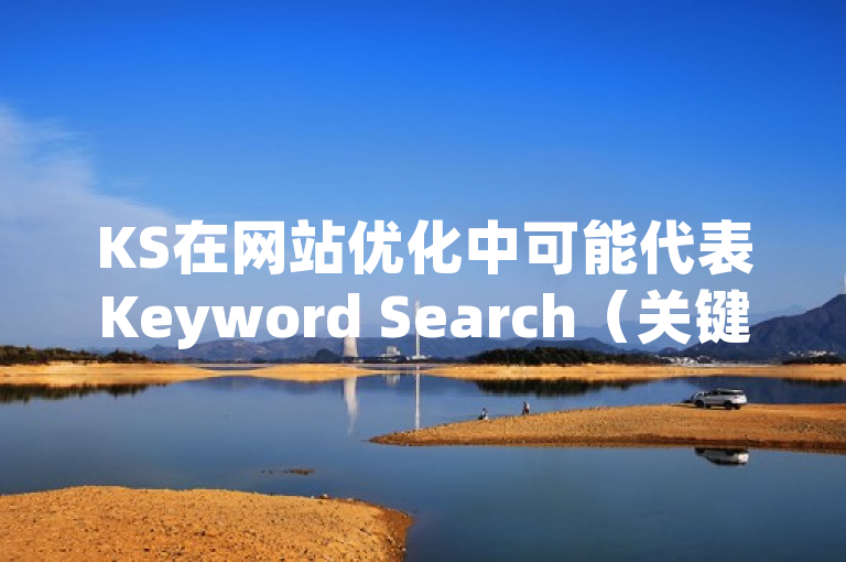 KS在网站优化中可能代表Keyword Search（关键词搜索）。