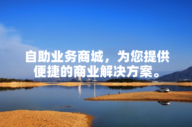 自助业务商城，为您提供便捷的商业解决方案。