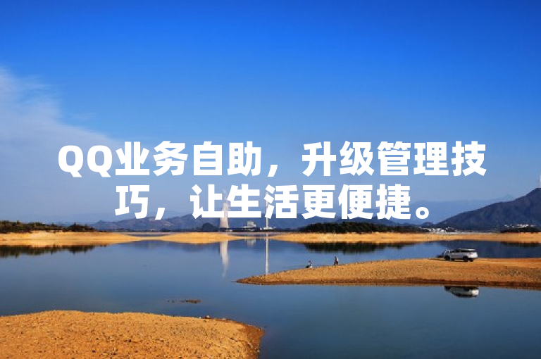 QQ业务自助，升级管理技巧，让生活更便捷。