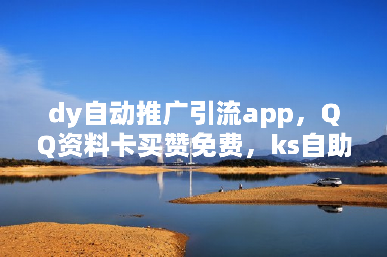 dy自动推广引流app，QQ资料卡买赞免费，ks自助平台在线下单正规，拼多多砍价分多阶段。