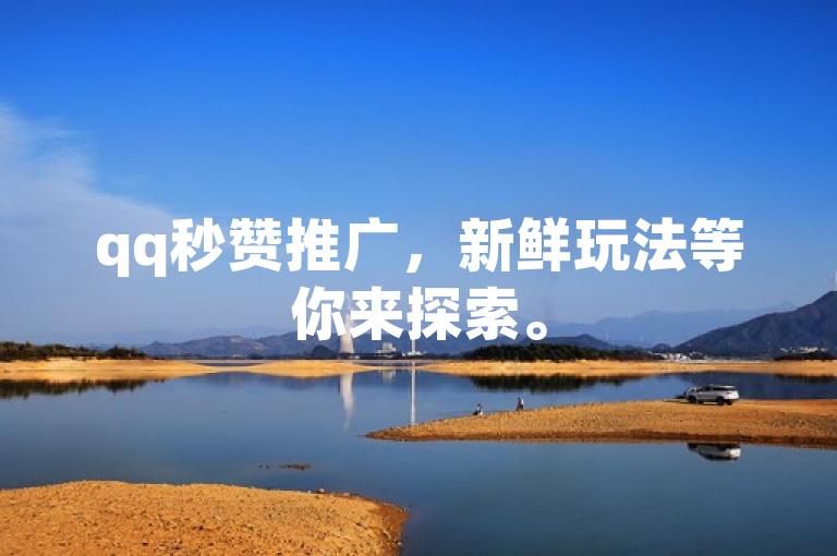 qq秒赞推广，新鲜玩法等你来探索。