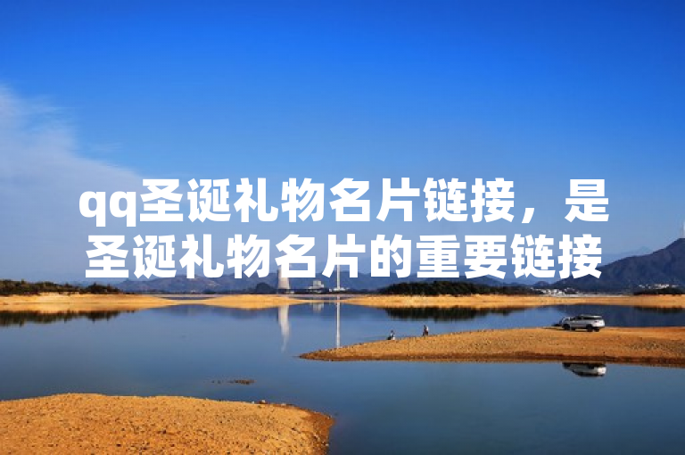 qq圣诞礼物名片链接，是圣诞礼物名片的重要链接。