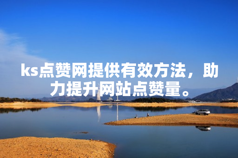 ks点赞网提供有效方法，助力提升网站点赞量。