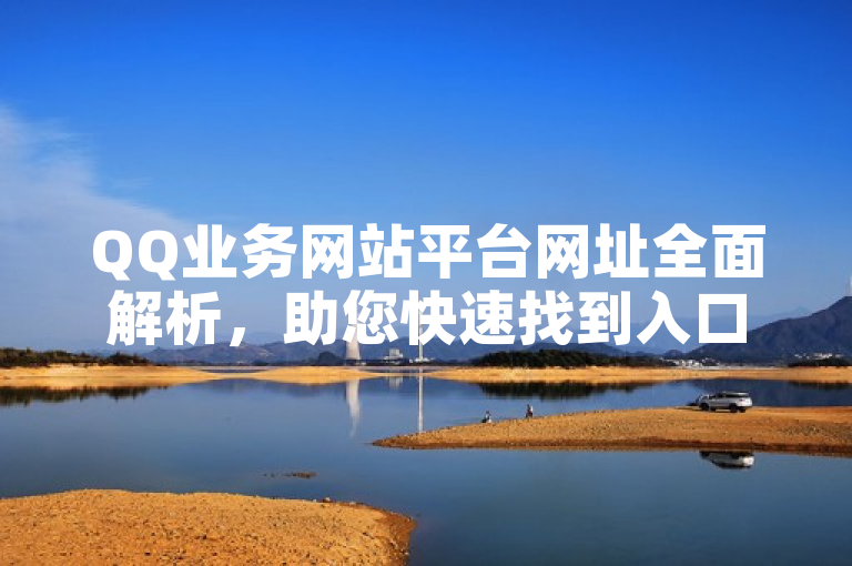 QQ业务网站平台网址全面解析，助您快速找到入口。